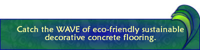 Catch the WAVE of eco-friendly sustainable decorative concrete flooring.